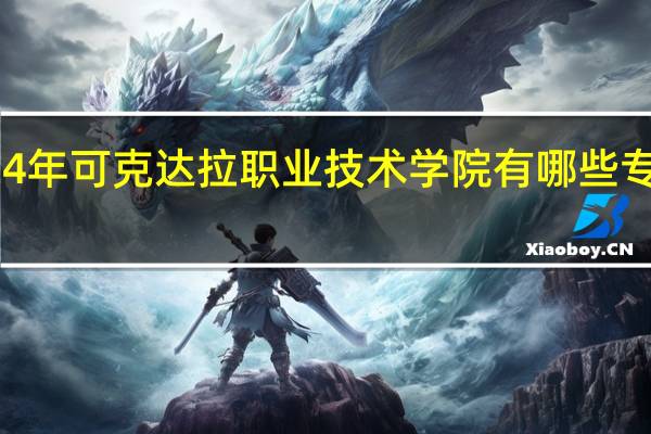 2024年可克达拉职业技术学院有哪些专业比较好