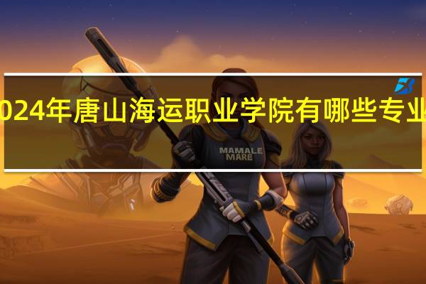 2024年唐山海运职业学院有哪些专业比较好