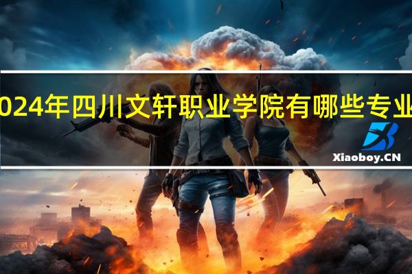 2024年四川文轩职业学院有哪些专业比较好