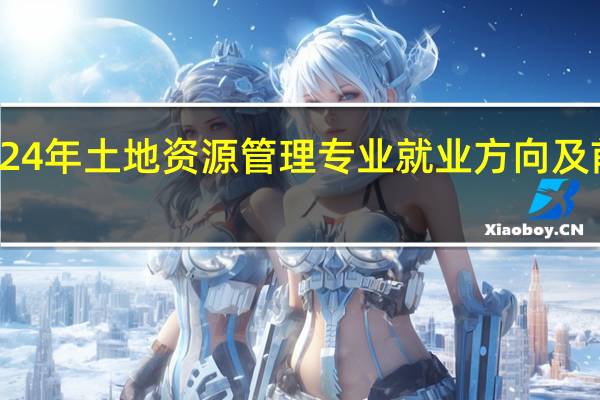 2024年土地资源管理专业就业方向及前景分析