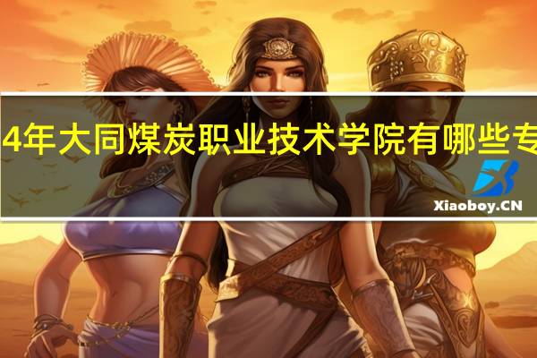 2024年大同煤炭职业技术学院有哪些专业比较好