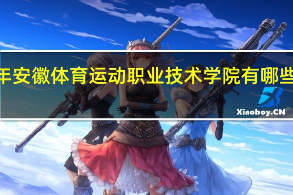 2024年安徽体育运动职业技术学院有哪些专业比较好