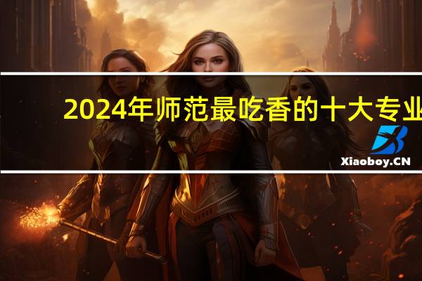 2024年师范最吃香的十大专业