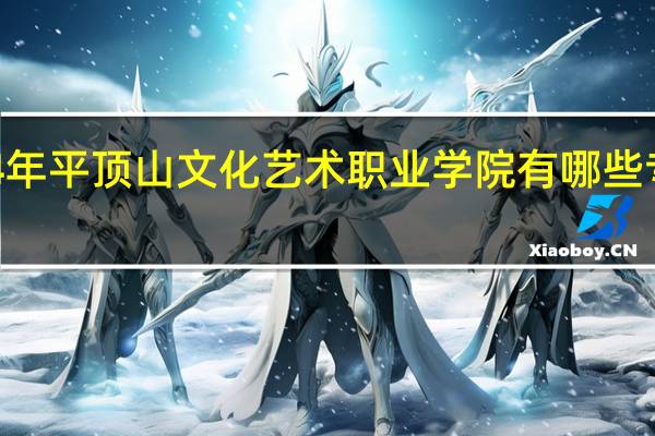 2024年平顶山文化艺术职业学院有哪些专业比较好