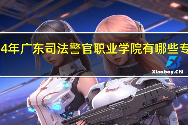 2024年广东司法警官职业学院有哪些专业比较好
