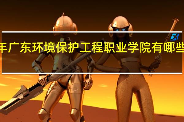 2024年广东环境保护工程职业学院有哪些专业比较好