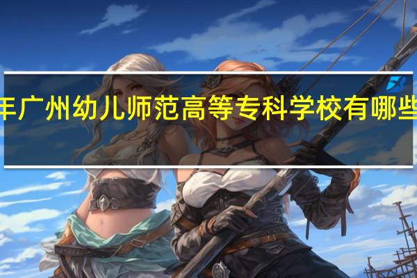 2024年广州幼儿师范高等专科学校有哪些专业比较好