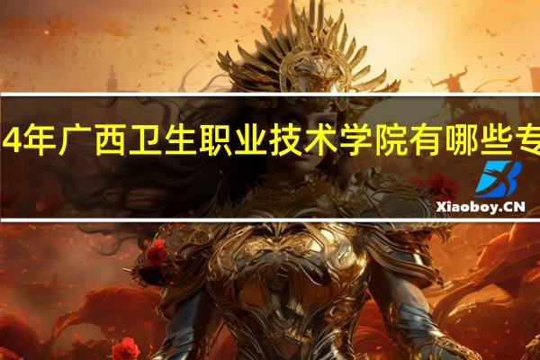 2024年广西卫生职业技术学院有哪些专业比较好