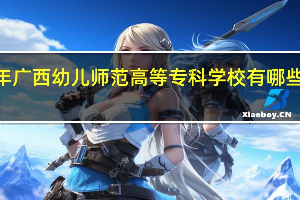 2024年广西幼儿师范高等专科学校有哪些专业比较好