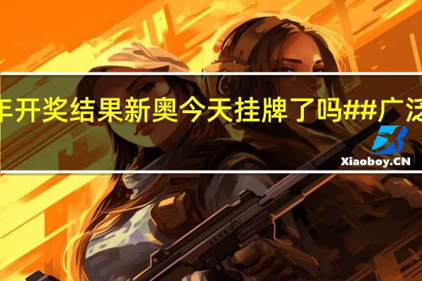 2024年开奖结果新奥今天挂牌了吗##广泛的最新解答-1378.3D.A227