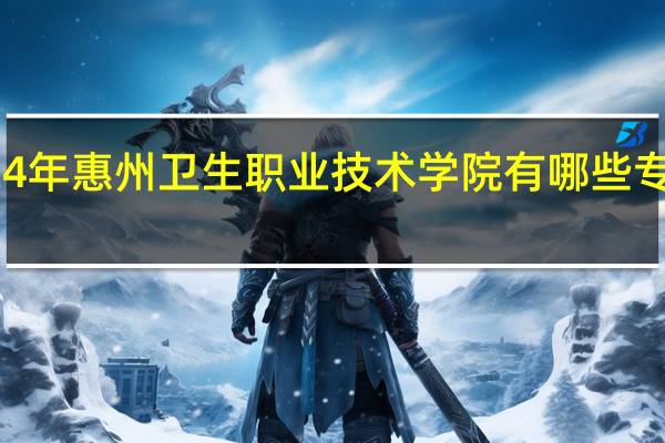 2024年惠州卫生职业技术学院有哪些专业比较好