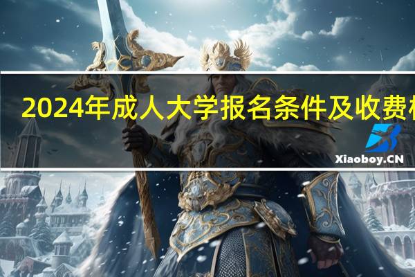 2024年成人大学报名条件及收费标准