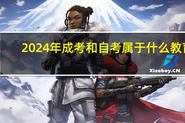 2024年成考和自考属于什么教育