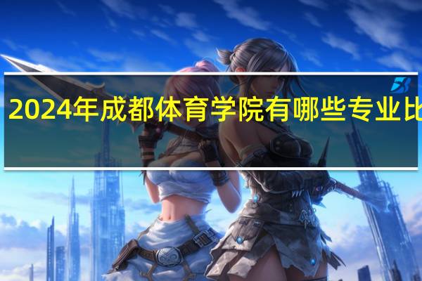 2024年成都体育学院有哪些专业比较好