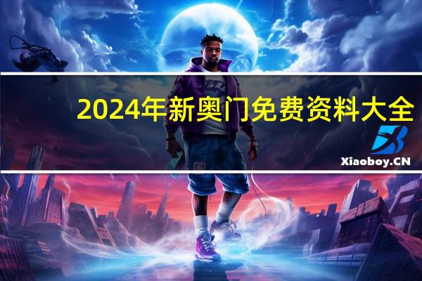 2024年新奥门免费资料大全_值得支持_GM版v07.56.37