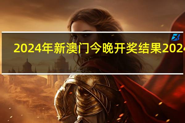 2024年新澳门今晚开奖结果2024年_作答解释落实的民间信仰_V63.86.52