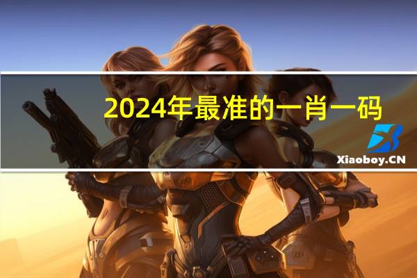 2024年最准的一肖一码__辅助最佳解答-2305.ISO.448