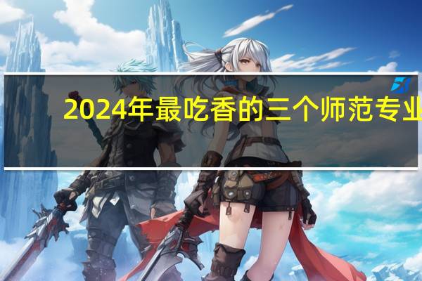 2024年最吃香的三个师范专业