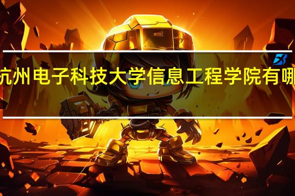 2024年杭州电子科技大学信息工程学院有哪些专业比较好