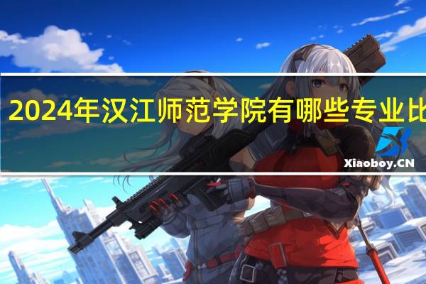 2024年汉江师范学院有哪些专业比较好