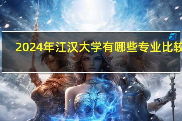 2024年江汉大学有哪些专业比较好