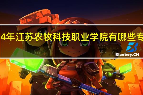 2024年江苏农牧科技职业学院有哪些专业比较好