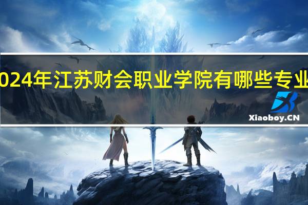 2024年江苏财会职业学院有哪些专业比较好