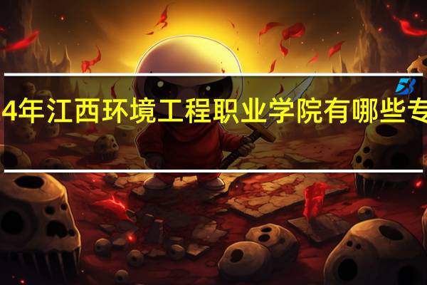 2024年江西环境工程职业学院有哪些专业比较好
