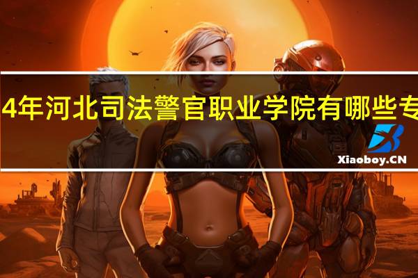 2024年河北司法警官职业学院有哪些专业比较好