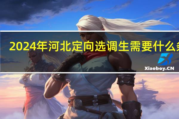 2024年河北定向选调生需要什么条件