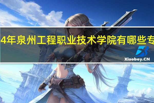 2024年泉州工程职业技术学院有哪些专业比较好