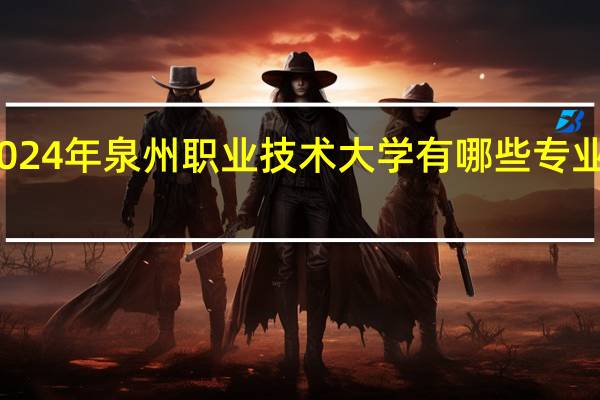 2024年泉州职业技术大学有哪些专业比较好