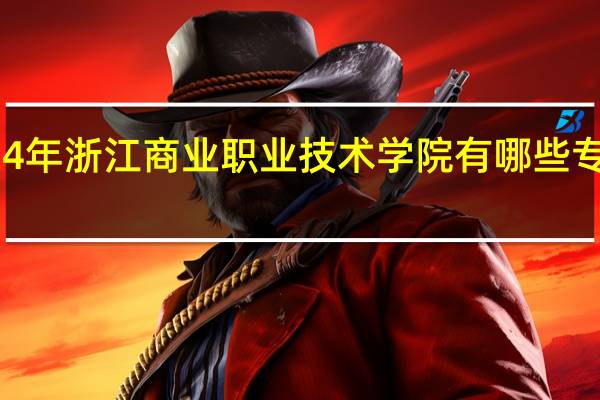 2024年浙江商业职业技术学院有哪些专业比较好
