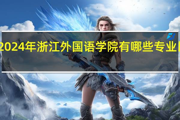 2024年浙江外国语学院有哪些专业比较好