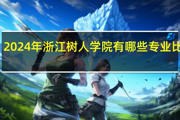 2024年浙江树人学院有哪些专业比较好