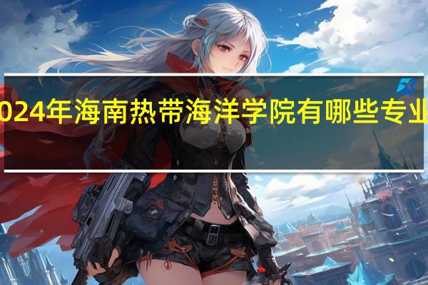 2024年海南热带海洋学院有哪些专业比较好