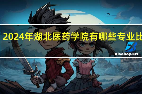 2024年湖北医药学院有哪些专业比较好