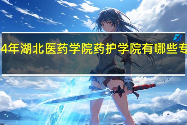 2024年湖北医药学院药护学院有哪些专业比较好