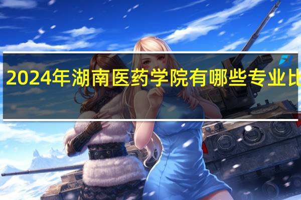 2024年湖南医药学院有哪些专业比较好
