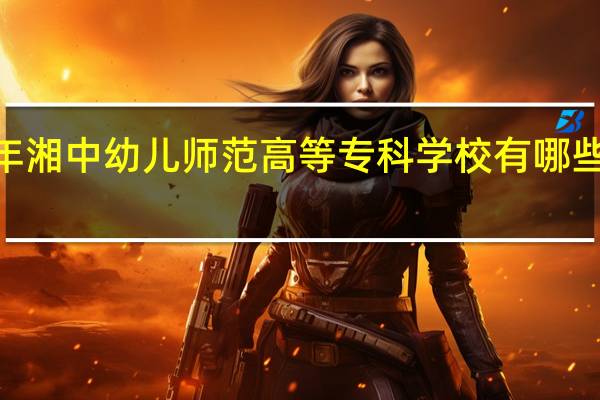 2024年湘中幼儿师范高等专科学校有哪些专业比较好