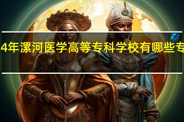 2024年漯河医学高等专科学校有哪些专业比较好