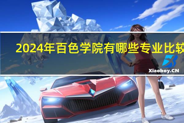 2024年百色学院有哪些专业比较好