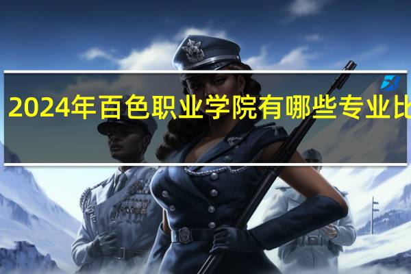 2024年百色职业学院有哪些专业比较好