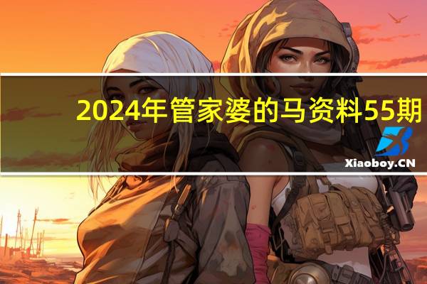 2024年管家婆的马资料55期_详细解答解释落实_iPhone版v63.09.34