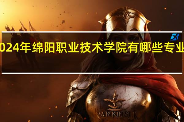 2024年绵阳职业技术学院有哪些专业比较好