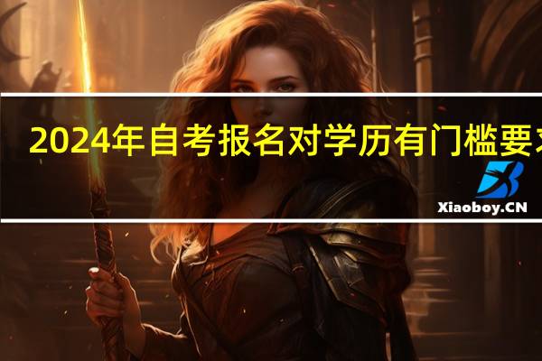 2024年自考报名对学历有门槛要求吗