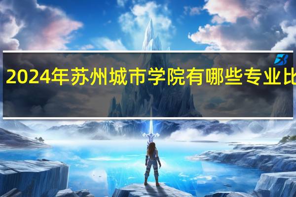 2024年苏州城市学院有哪些专业比较好