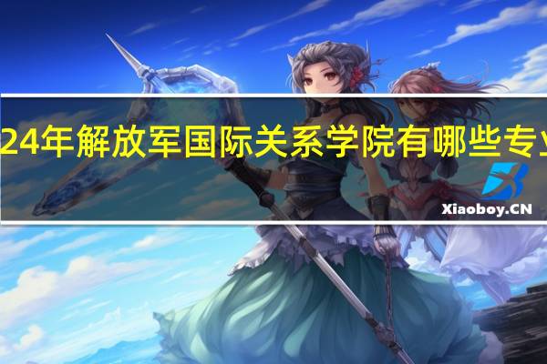 2024年解放军国际关系学院有哪些专业比较好