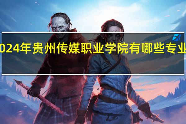 2024年贵州传媒职业学院有哪些专业比较好