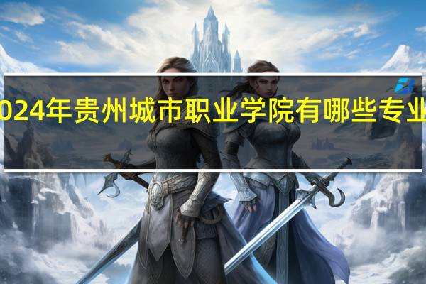 2024年贵州城市职业学院有哪些专业比较好